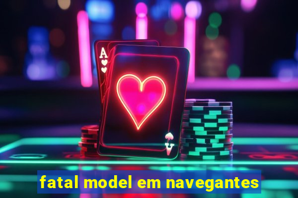 fatal model em navegantes